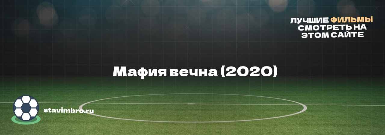   Мафия вечна (2020) - узнайте о фильме на сайте stavimbro.RU