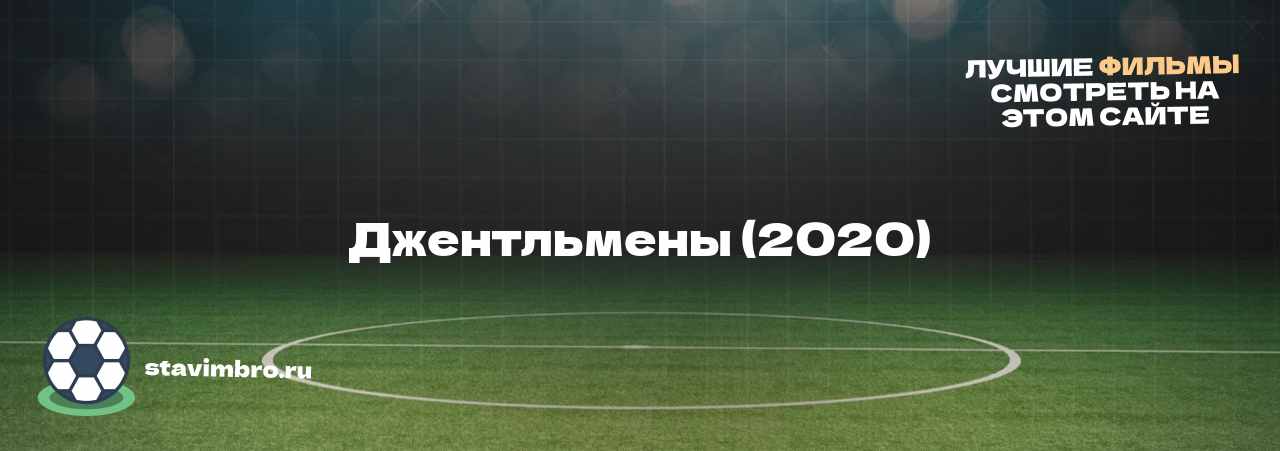  Джентльмены (2020)  - узнайте о фильме на сайте stavimbro.RU