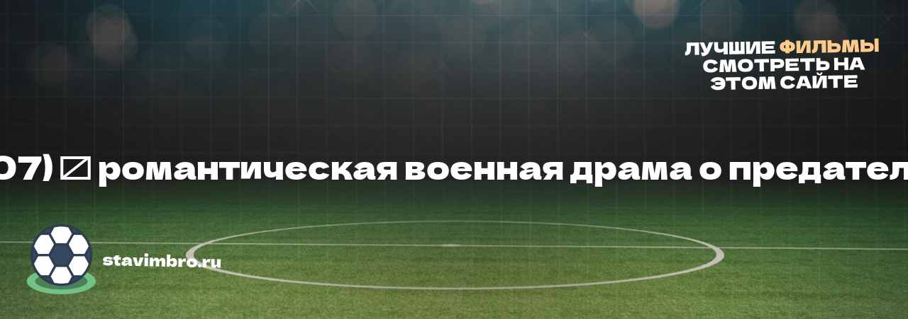   Искупление (2007) ⎯ романтическая военная драма о предательстве и покаянии - узнайте о фильме на сайте stavimbro.RU