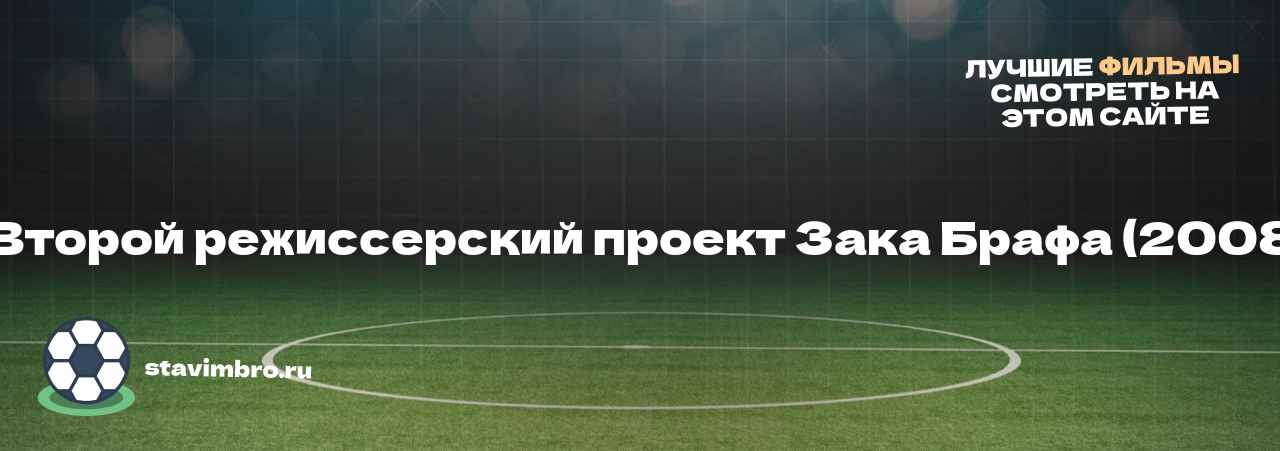   Второй режиссерский проект Зака Брафа (2008) - узнайте о фильме на сайте stavimbro.RU