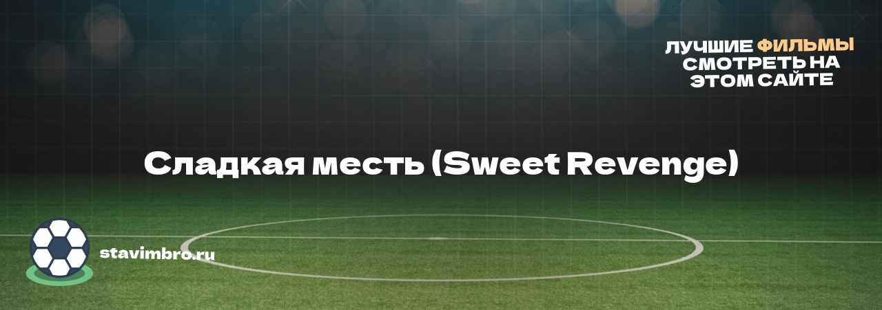 Сладкая месть (Sweet Revenge) - узнайте о фильме на сайте stavimbro.RU