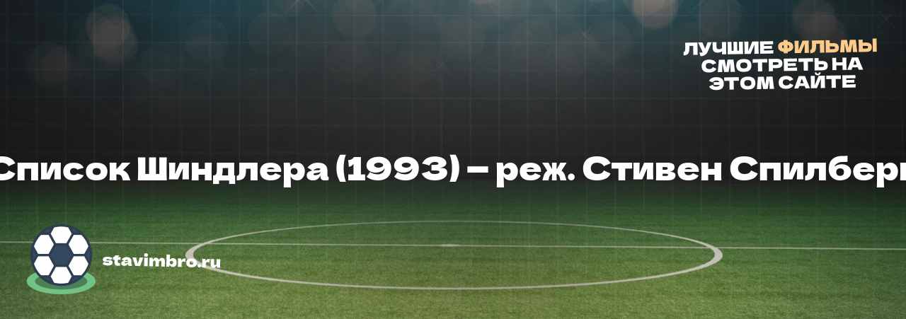 Список Шиндлера (1993) — реж. Стивен Спилберг - узнайте о фильме на сайте stavimbro.RU