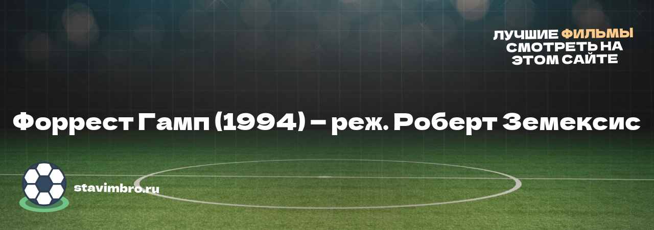 Форрест Гамп (1994) — реж. Роберт Земексис - узнайте о фильме на сайте stavimbro.RU