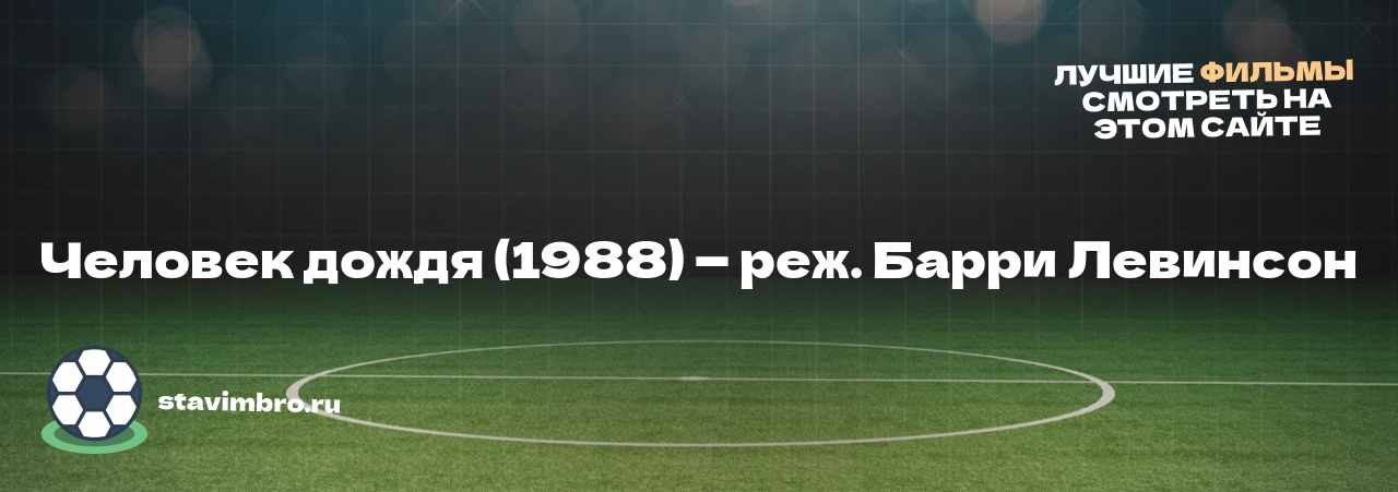 Человек дождя (1988) — реж. Барри Левинсон - узнайте о фильме на сайте stavimbro.RU