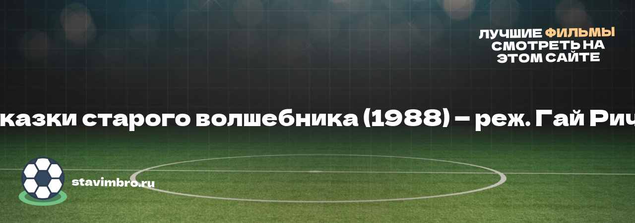 Сказки старого волшебника (1988) — реж. Гай Ричи - узнайте о фильме на сайте stavimbro.RU