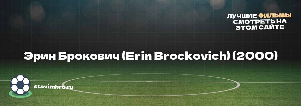 Эрин Брокович (Erin Brockovich) (2000) - узнайте о фильме на сайте stavimbro.RU