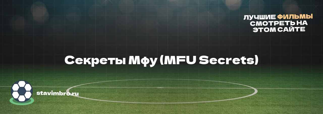 Секреты Мфу (MFU Secrets) - узнайте о фильме на сайте stavimbro.RU