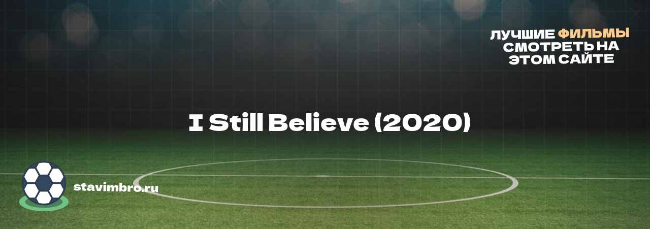   I Still Believe (2020) - узнайте о фильме на сайте stavimbro.RU