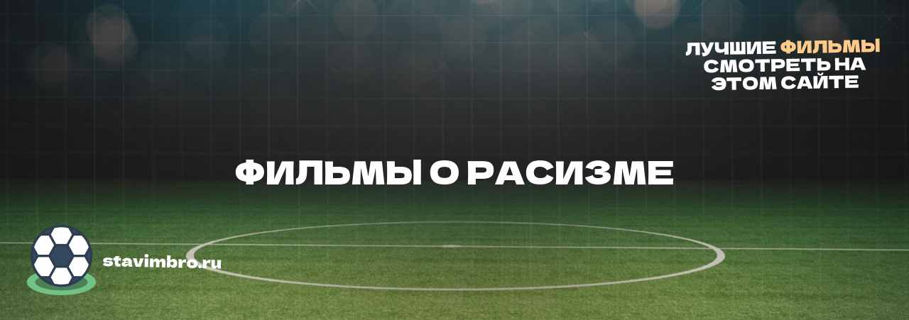 ФИЛЬМЫ О РАСИЗМЕ - узнайте о фильме на сайте stavimbro.RU