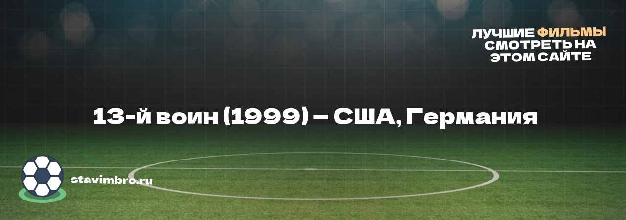  13-й воин (1999) ― США, Германия - узнайте о фильме на сайте stavimbro.RU